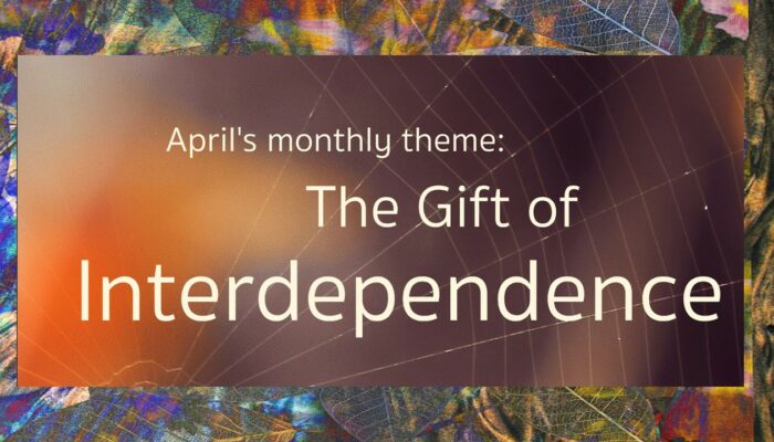 April's Theme: The Gift of Interdependence