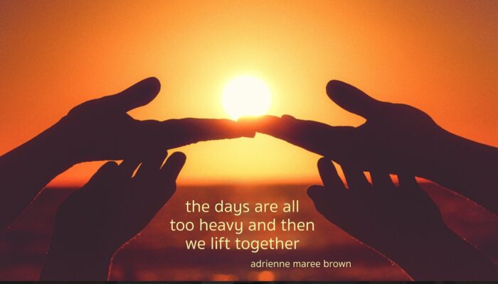 the days are all too heavy and then we lift together - adrienne maree brown