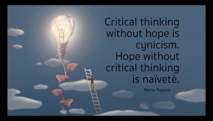 Critical thinking without hope is cynicism. Hope without critical thinking is naivete.