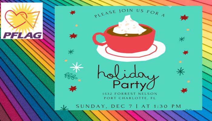 Holiday Party by PFLAG Sunday, December 7th, at 1:30 1532 Forrest Nelson, Port Charlotte, FL