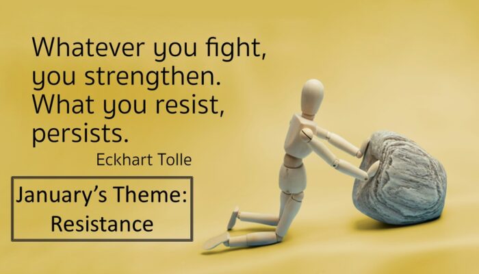 whatever you fight, you strengthen. What you resist persists. January's Theme
