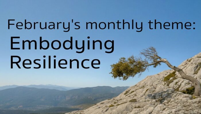 February's monthly theme: Embodying Resilience