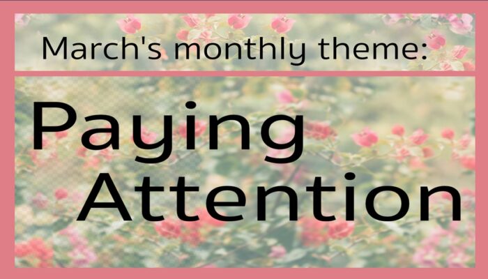 March's monthly theme: Paying Attention